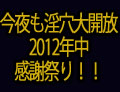 今夜も淫穴大開放★2012年中感謝祭り！満腹三時間！！