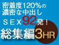 密着度120％の濃密な中出しＳＥＸ92発！3時間総集編スペシャル